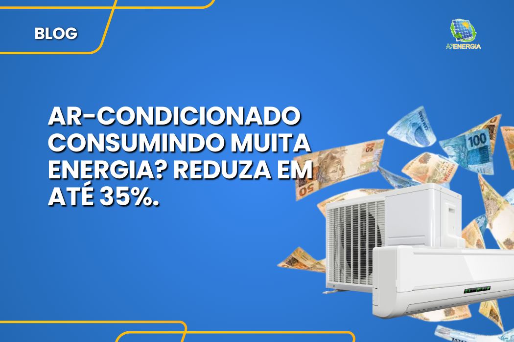 Ar-Condicionado Consumindo Muita Energia? Reduza em até 35%.