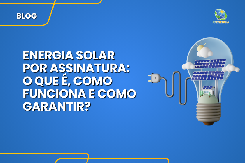 Energia solar por assinatura: o que é, como funciona e como garantir?